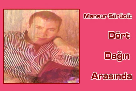 Mansur Sürücü, Dört Dağın Arasında 