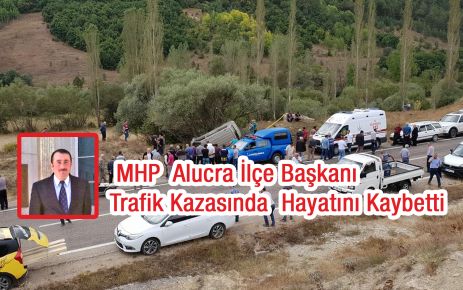  MHP  Alucra İlçe Başkanı Kazada  Hayatını Kaybetti