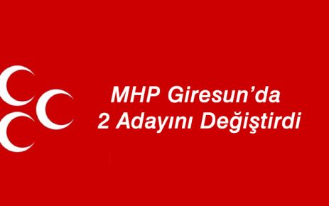 MHP Giresun'da iki adayını değiştirdi