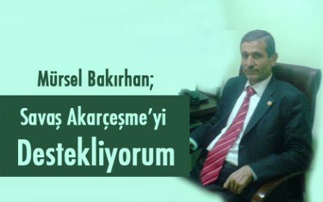 Mürsel Bakırhan; Savaş Akarçeşme'yi destekliyorum!