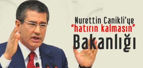 Nurettin Canikli'ye hatırın kalmasın bakanlığı