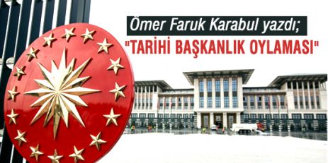 Ömer Faruk Karabul; “Tarihi Başkanlık Oylaması“