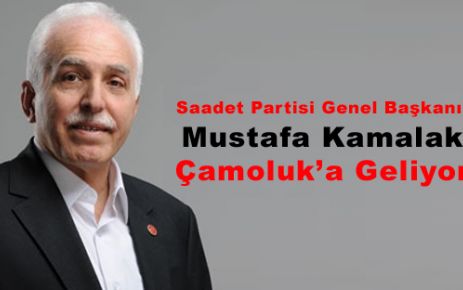 Saadet Partisi Genel Başkanı  Mustafa Kamalak Çamoluk’a Geliyor