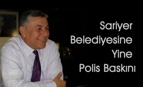 Sarıyer Belediyesine Polis Baskını