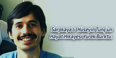 Sarpkaya'lı  Hüseyin Tunç'un Hayat Hikayesi Yürek Burktu.