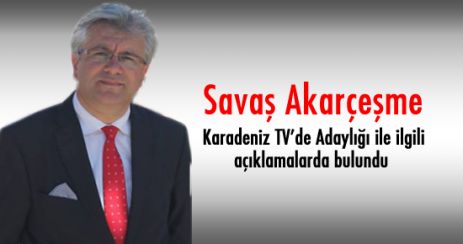 SAVAŞ AKARÇEŞME KARADENİZ TV'DE KONUŞTU