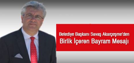 Savaş Akarçeşme'den Birlik  içeren bayram Mesajı