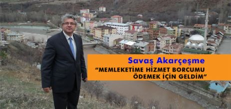 Savaş Akarçeşme;“Memleketime hizmet için geldim”