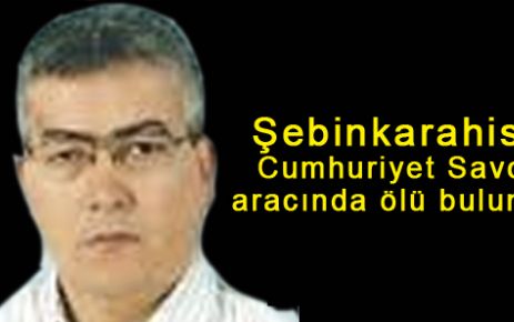 Şebinkarahisar Cumhuriyet Savcısı  aracında ölü bulundu