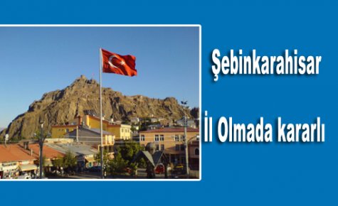 Şebinkarahisar İl Olmada kararlı