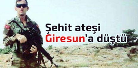 Şehit ateşi Giresun’a düştü