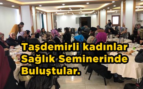 Taşdemirli kadınlar Sağlık Seminerinde Buluştular.