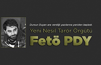 Dursun Duyan Yazdı: Yeni Nesil Terör Örgütü Fetö PDY