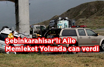 Şebinkarahisar'lı Aile Memleket Yolunda can verdi.