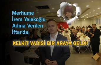 Merhume İrem Yelekoğlu Adına Verilen İftar'da Kelkit Vadisi Bir Araya Geldi!