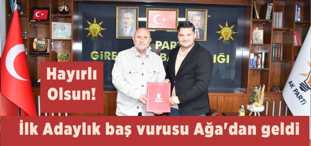 Hayırlı Olsun! İlk Aday baş vurusu Ağa'dan geldi.