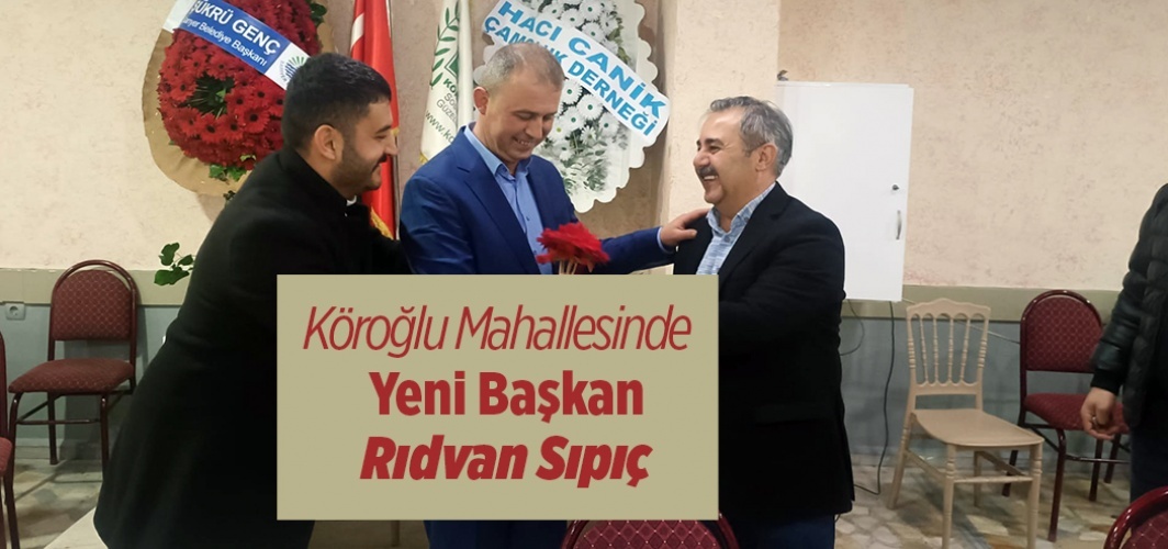 Köroğlu Mahallesinde  Yeni Başkan Rıdvan Sıpıç