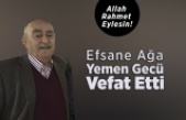 Efsane Ağa Yemen Gecü Vefat Etti