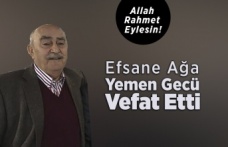 Efsane Ağa Yemen Gecü Vefat Etti