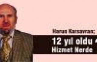 12 Yıl oldu Hizmet Nerede?