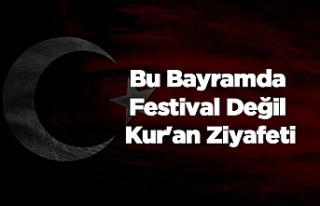 Bu Bayramda Festival Değil Kur'an Ziyafeti.