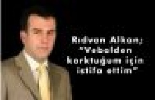 Vebalden korktuğum için istifa ettim