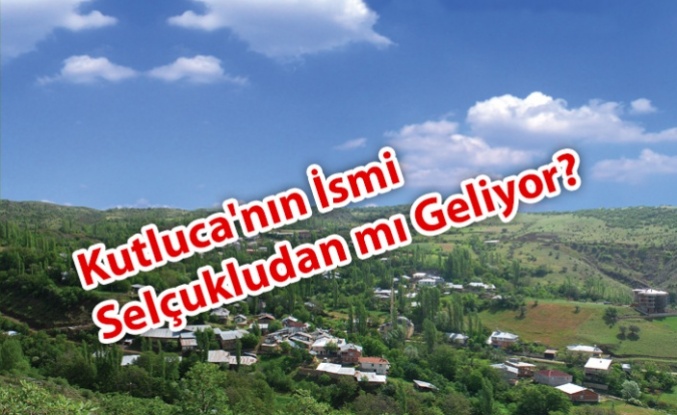 Kutluca'nın İsmi Selçukludan mı Geliyor?