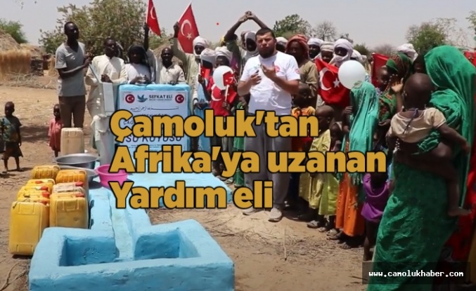 Çamoluk'tan Afrika'ya uzanan Yardım eli