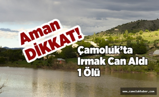 Çamoluk'ta Bir Kişi Irmakta Boğularak Hayatını Kaybetti