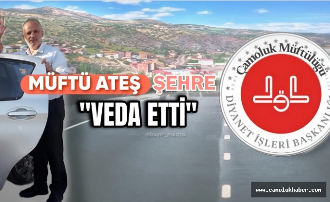 Müftü Ateş Şehre Veda Etti!