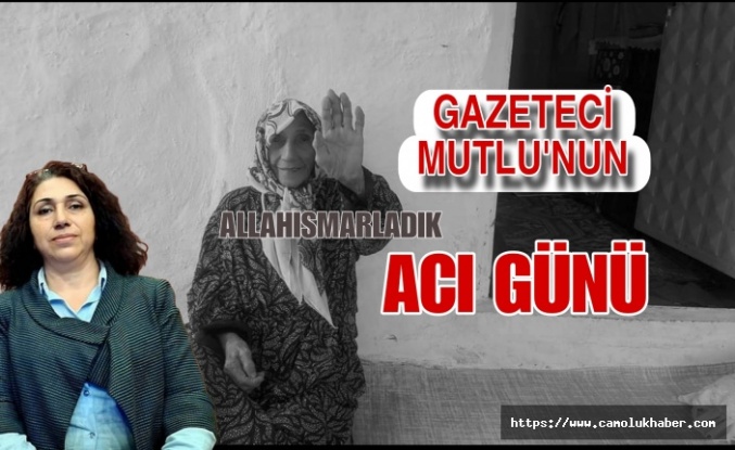 Gazeteci Gülşen Akyol Mutlu'nun Acı Günü.