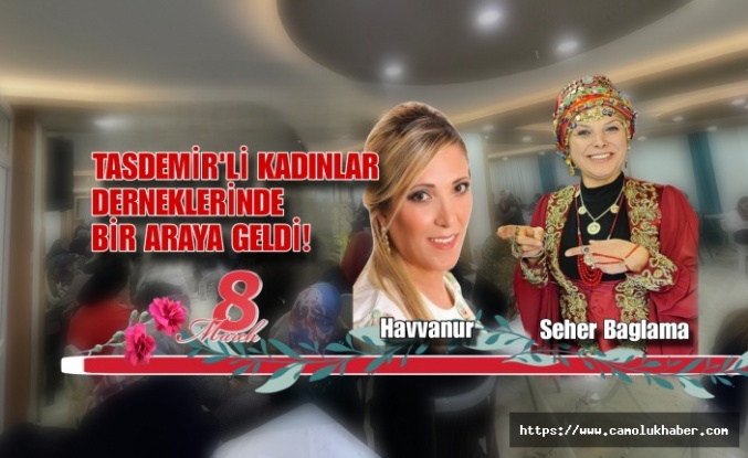Taşdemir'li Kadınlar Derneklerinde Bir Araya Geldi!
