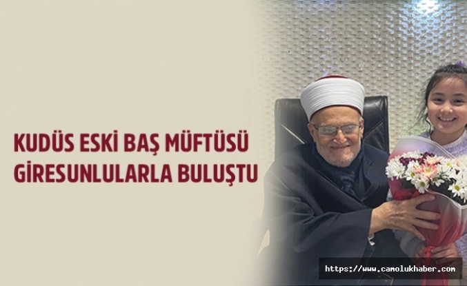 KUDÜS ESKİ BAŞ MÜFTÜSÜ GİRESUNLULARLA BULUŞTU 