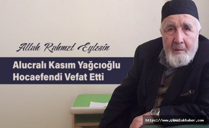 Alucralı  Kanaat Önderi Kasım Yağcıoğlu Vefat Etti