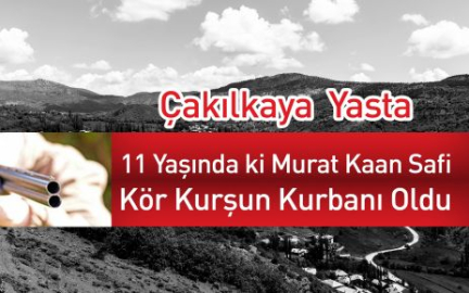 Çakılkaya Yasta 11 Yaşında  Murat Kaan Safi Kör Kurşun Kurbanı Oldu