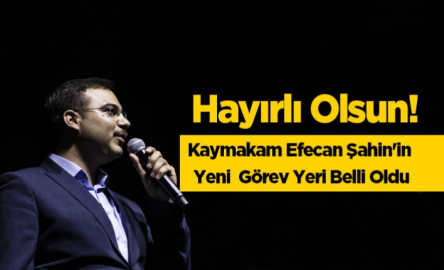 Kaymakam Efecan Şahin'in Yeni  Görev Yeri Belli Oldu
