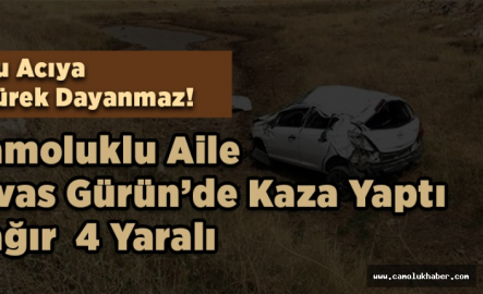 Çamoluklu Aile Sivas Güründe Kaza Yaptı Biri Ağır  4 Yaralı