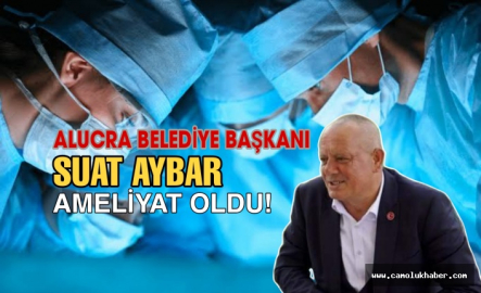 Alucra Belediye Başkanı Aybar Ameliyat Geçirdi!