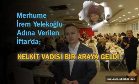 Merhume İrem Yelekoğlu Adına Verilen İftar'da Kelkit Vadisi Bir Araya Geldi!