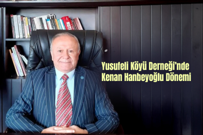 Yusufeli Köyü Derneği’nde Kenan Hanbeyoğlu Dönemi