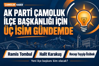 AK Parti Çamoluk İlçe Başkanlığı İçin Üç İsim Gündemde
